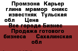 Промзона. Карьер глина, мрамор, оникс, известняк. Тульская обл.  › Цена ­ 250 000 000 - Все города Бизнес » Продажа готового бизнеса   . Сахалинская обл.